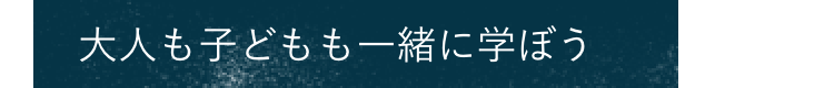 大人も子どもも一緒に学ぼう